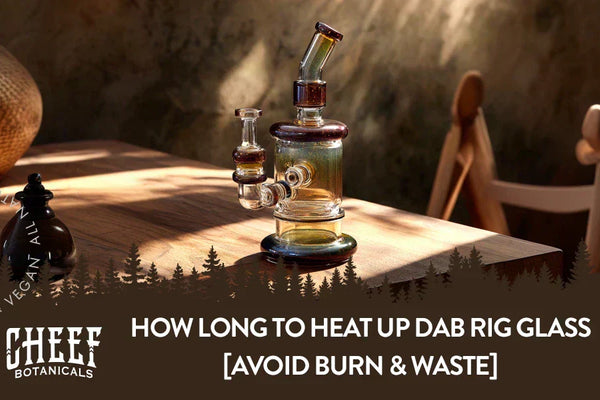 How Long to Heat Up Dab Rig Glass [Avoid Burn & Waste]