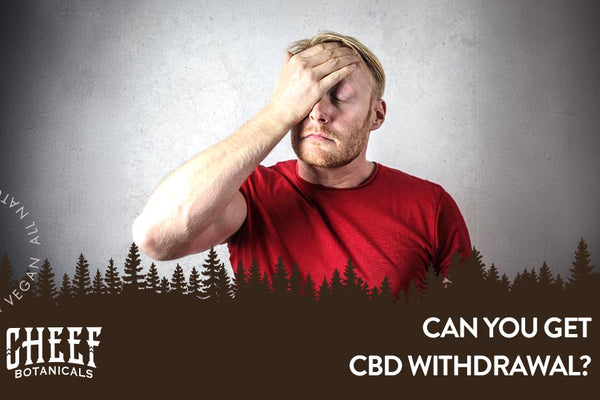 Can You Get CBD Withdrawal? Exposing CBD Withdrawal Symptoms