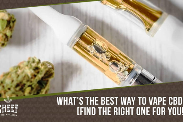 What's the Best Way to Vape CBD? [The Choice is Yours!]