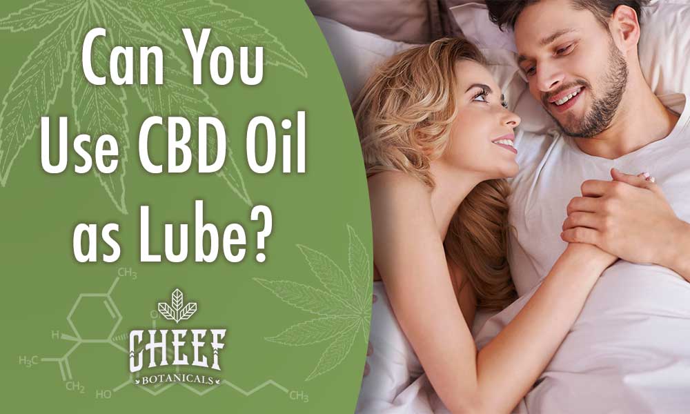 Can you use CBD oil as lube? Cheef Botanicals